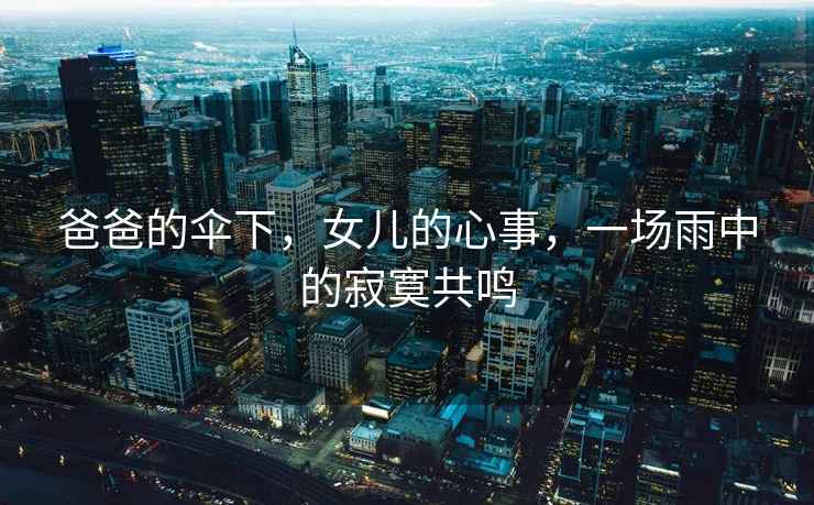 爸爸的傘下，女兒的心事，一場雨中的寂寞共鳴