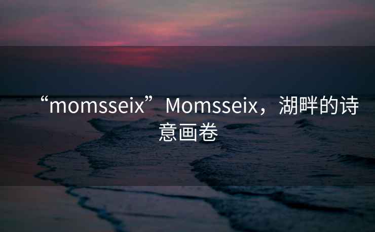 “momsseix”Momsseix，湖畔的詩意畫卷