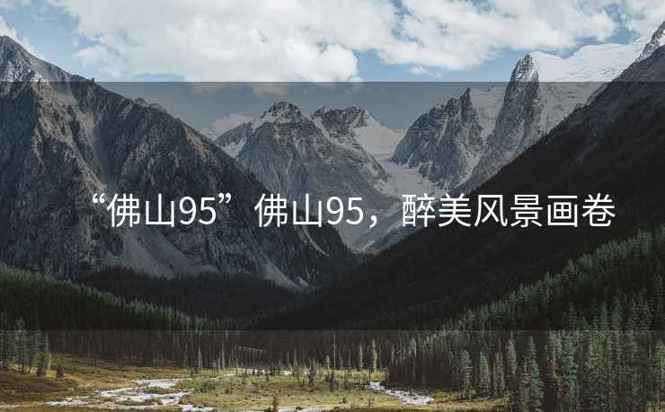 “佛山95”佛山95，醉美風景畫卷