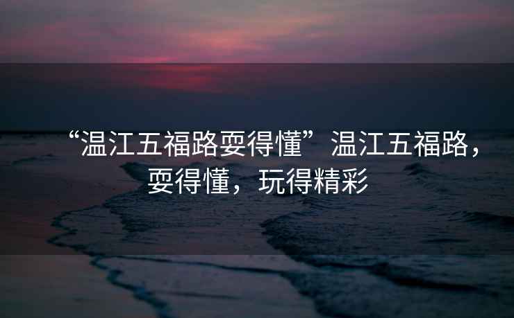 “溫江五福路耍得懂”溫江五福路，耍得懂，玩得精彩