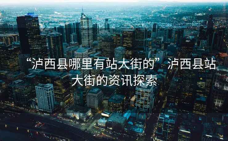 “瀘西縣哪里有站大街的”瀘西縣站大街的資訊探索