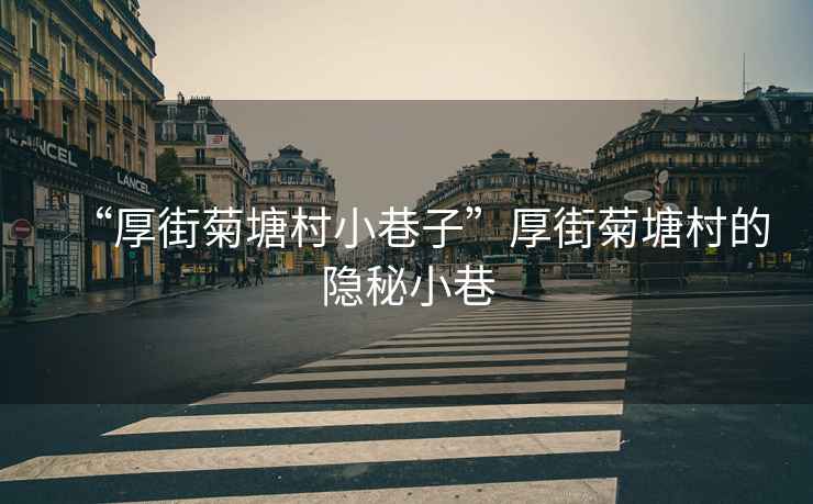 “厚街菊塘村小巷子”厚街菊塘村的隱秘小巷