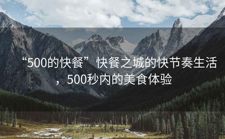 “500的快餐”快餐之城的快節(jié)奏生活，500秒內(nèi)的美食體驗(yàn)