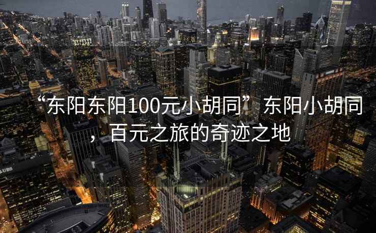 “東陽東陽100元小胡同”東陽小胡同，百元之旅的奇跡之地