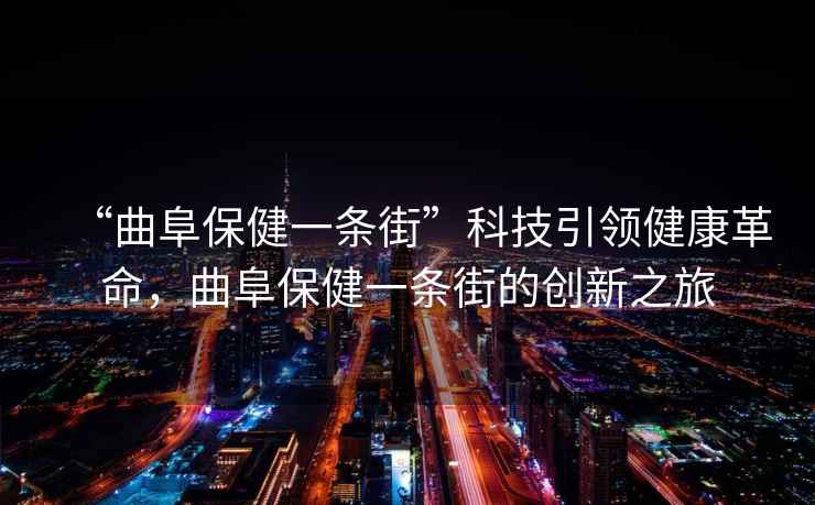 “曲阜保健一條街”科技引領健康革命，曲阜保健一條街的創新之旅