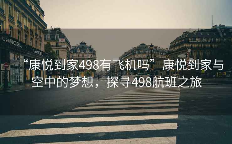 “康悅到家498有飛機嗎”康悅到家與空中的夢想，探尋498航班之旅