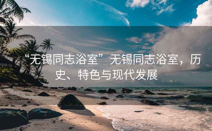 “無錫同志浴室”無錫同志浴室，歷史、特色與現代發展