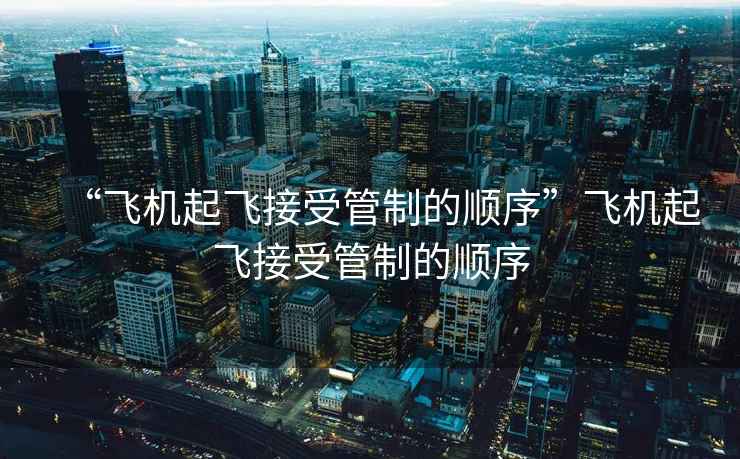 “飛機起飛接受管制的順序”飛機起飛接受管制的順序