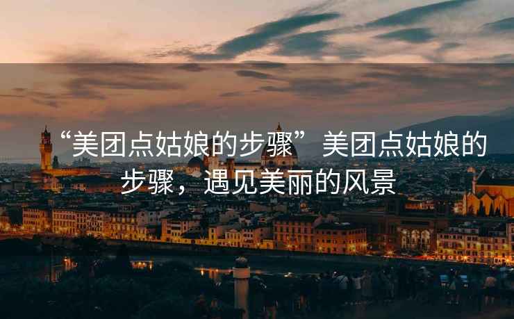 “美團點姑娘的步驟”美團點姑娘的步驟，遇見美麗的風景